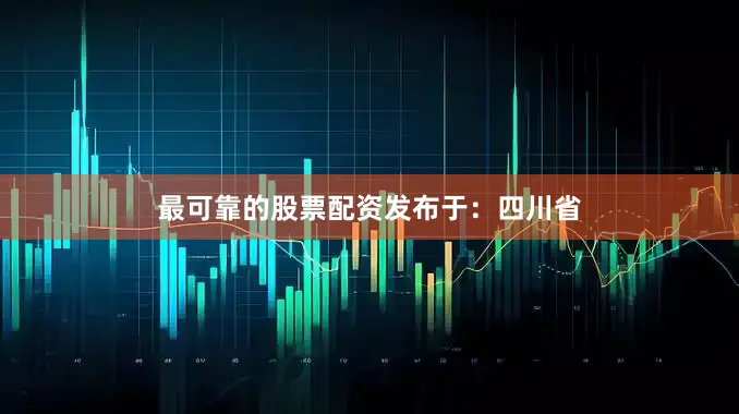 最可靠的股票配资发布于：四川省