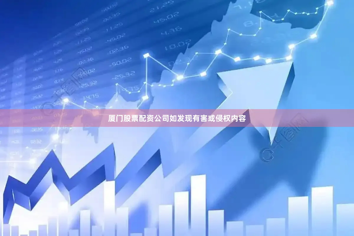厦门股票配资公司如发现有害或侵权内容