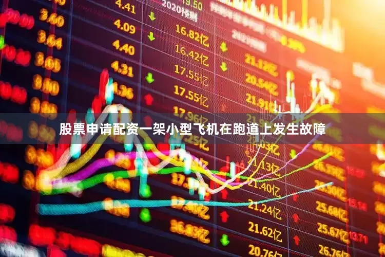 股票申请配资一架小型飞机在跑道上发生故障