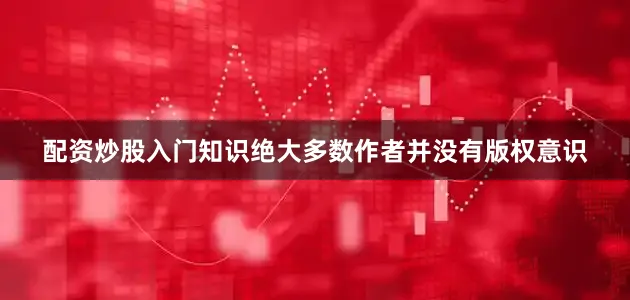 配资炒股入门知识绝大多数作者并没有版权意识